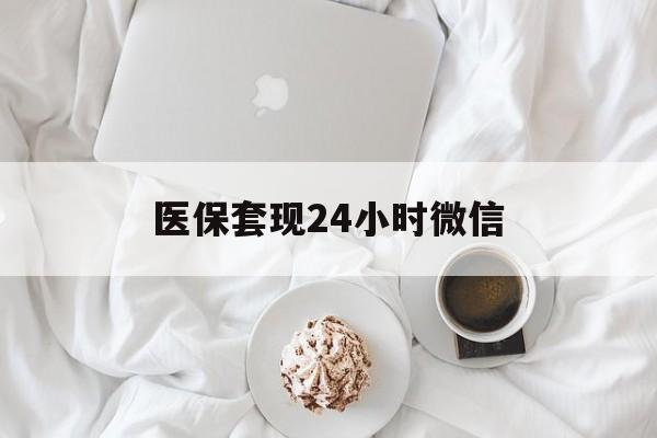 绵阳医保套现24小时微信(医保卡提取现金到微信)